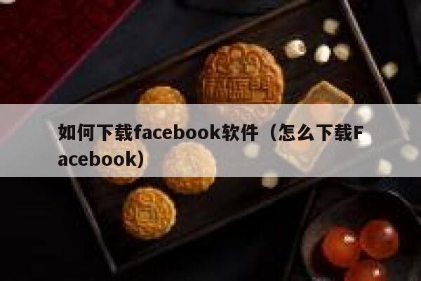 如何下载facebook软件（怎么下载Facebook） 第1张