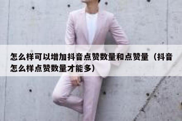 怎么样可以增加抖音点赞数量和点赞量（抖音怎么样点赞数量才能多） 第1张