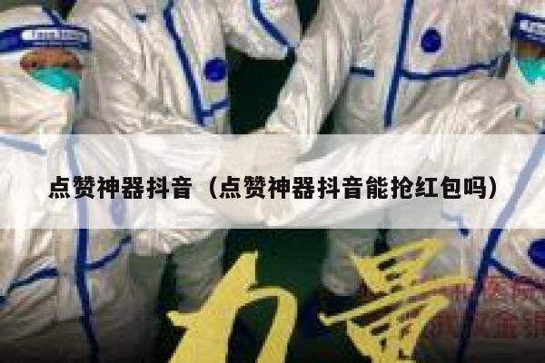 点赞神器抖音(点赞神器抖音能抢红包吗) 第1张 点赞神器抖音(点赞神器抖音能抢红包吗) 第1张