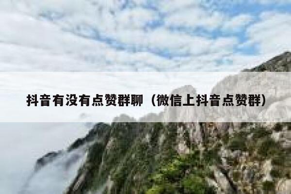 抖音有没有点赞群聊（微信上抖音点赞群） 第1张