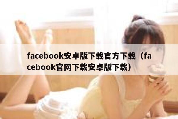 facebook安卓版下载官方下载（facebook官网下载安卓版下载） 第1张