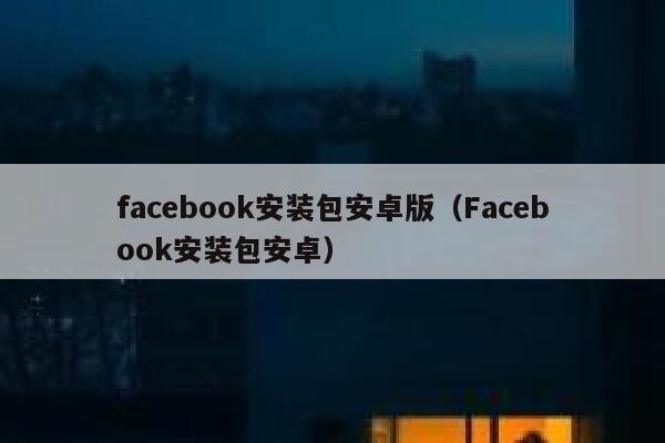 facebook安装包安卓版(Facebook安装包安卓) 第1张 facebook安装包安卓版(Facebook安装包安卓) 第1张