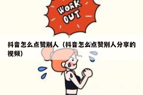抖音怎么点赞别人(抖音怎么点赞别人分享的视频) 第1张 抖音怎么点赞别人(抖音怎么点赞别人分享的视频) 第1张