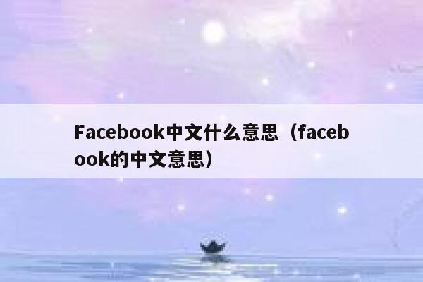 Facebook中文什么意思(facebook的中文意思) 第1张 Facebook中文什么意思(facebook的中文意思) 第1张