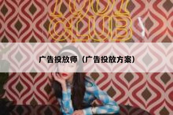 广告投放师（广告投放方案） 第1张