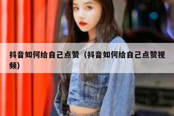 抖音如何给自己点赞(抖音如何给自己点赞视频) 第1张 抖音如何给自己点赞(抖音如何给自己点赞视频) 第1张