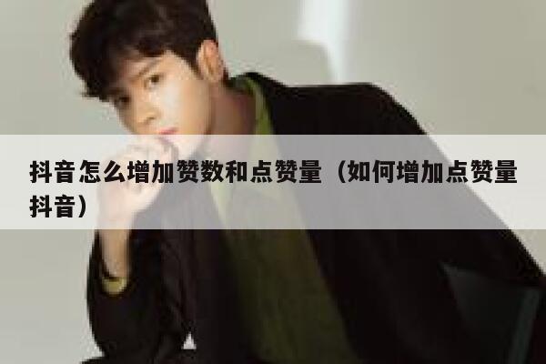 抖音怎么增加赞数和点赞量（如何增加点赞量抖音） 第1张