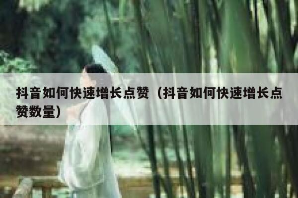 抖音如何快速增长点赞(抖音如何快速增长点赞数量) 第1张 抖音如何快速增长点赞(抖音如何快速增长点赞数量) 第1张