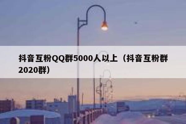 抖音互粉QQ群5000人以上（抖音互粉群2020群） 第1张