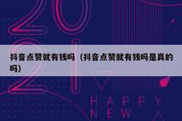 抖音点赞就有钱吗(抖音点赞就有钱吗是真的吗) 第1张 抖音点赞就有钱吗(抖音点赞就有钱吗是真的吗) 第1张