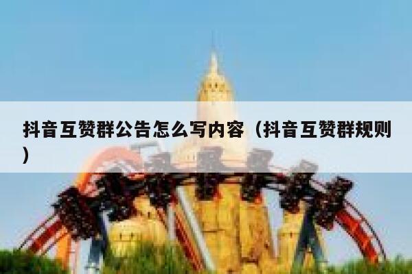 抖音互赞群公告怎么写内容(抖音互赞群规则) 第1张 抖音互赞群公告怎么写内容(抖音互赞群规则) 第1张
