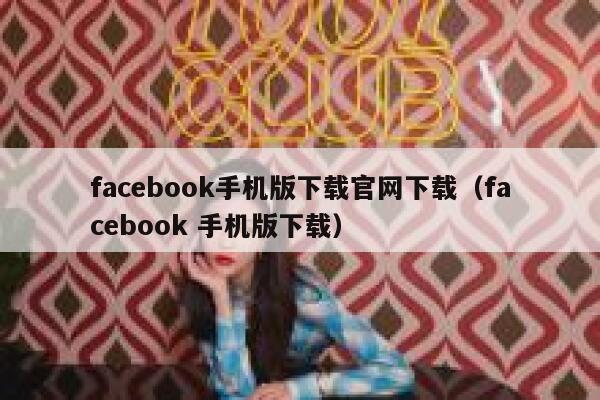 facebook手机版下载官网下载(facebook 手机版下载) 第1张 facebook手机版下载官网下载(facebook 手机版下载) 第1张