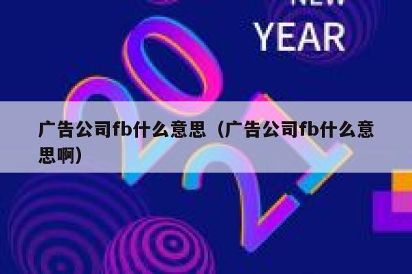 广告公司fb什么意思（广告公司fb什么意思啊） 第1张