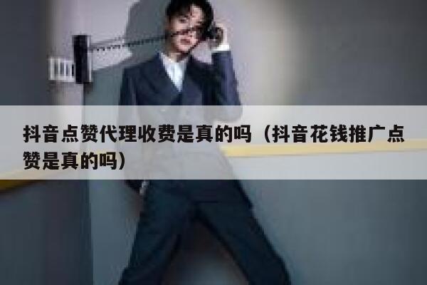 抖音点赞代理收费是真的吗(抖音花钱推广点赞是真的吗) 第1张 抖音点赞代理收费是真的吗(抖音花钱推广点赞是真的吗) 第1张