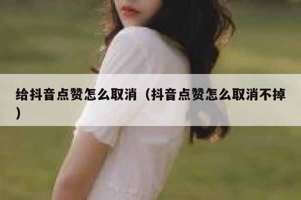 给抖音点赞怎么取消（抖音点赞怎么取消不掉） 第1张