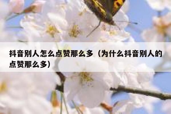 抖音别人怎么点赞那么多（为什么抖音别人的点赞那么多） 第1张