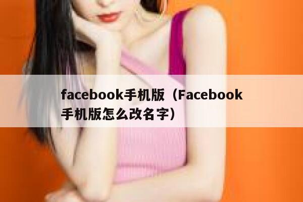 facebook手机版（Facebook手机版怎么改名字） 第1张