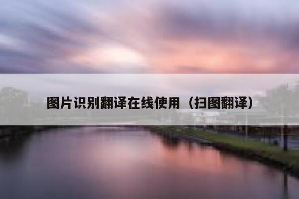 图片识别翻译在线使用（扫图翻译） 第1张