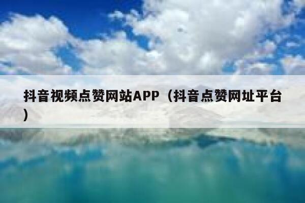抖音视频点赞网站APP（抖音点赞网址平台） 第1张