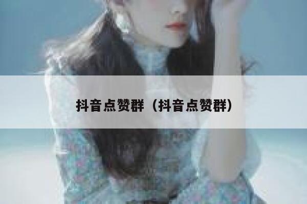 抖音点赞群（抖音点赞群） 第1张