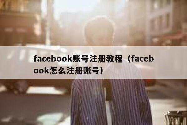 facebook账号注册教程（facebook怎么注册账号） 第1张
