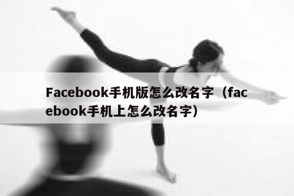 Facebook手机版怎么改名字（facebook手机上怎么改名字） 第1张
