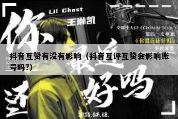 抖音互赞有没有影响（抖音互评互赞会影响账号吗?） 第1张