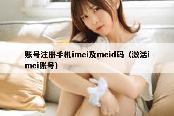 账号注册手机imei及meid码（激活imei账号） 第1张