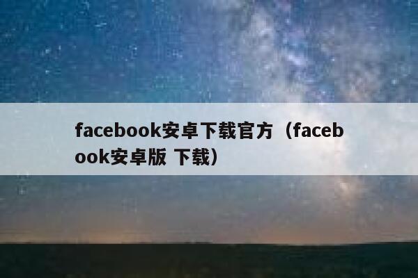 facebook安卓下载官方（facebook安卓版 下载） 第1张