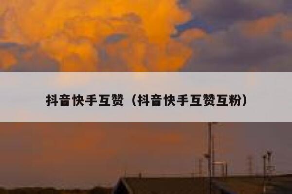 抖音快手互赞（抖音快手互赞互粉） 第1张