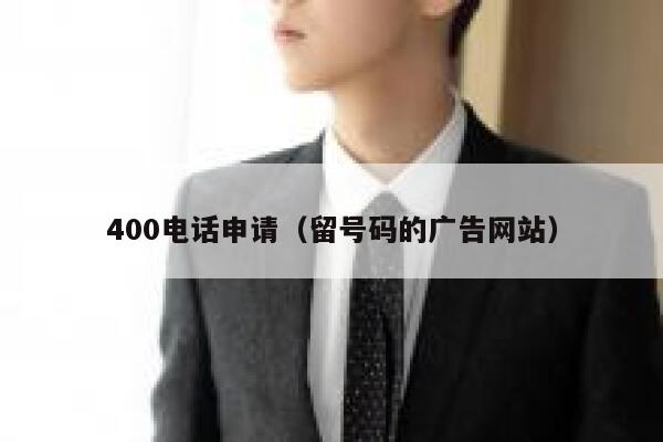 400电话申请(留号码的广告网站) 第1张 400电话申请(留号码的广告网站) 第1张