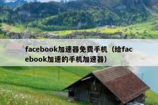 facebook加速器免费手机(给facebook加速的手机加速器) 第1张 facebook加速器免费手机(给facebook加速的手机加速器) 第1张