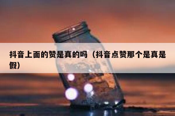 抖音上面的赞是真的吗(抖音点赞那个是真是假) 第1张 抖音上面的赞是真的吗(抖音点赞那个是真是假) 第1张
