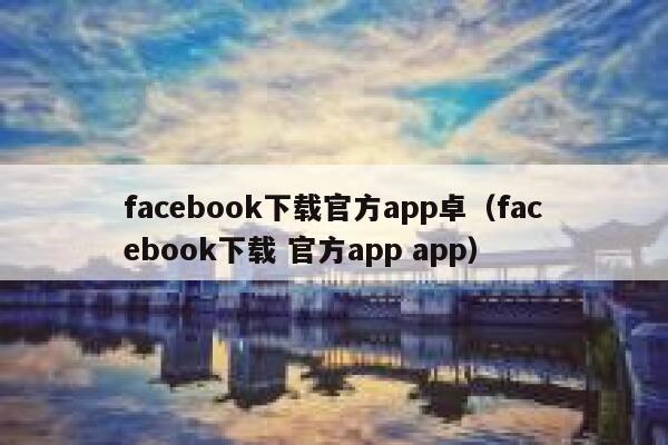 facebook下载官方app卓（facebook下载 官方app app） 第1张