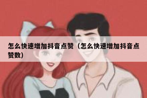 怎么快速增加抖音点赞(怎么快速增加抖音点赞数) 第1张 怎么快速增加抖音点赞(怎么快速增加抖音点赞数) 第1张
