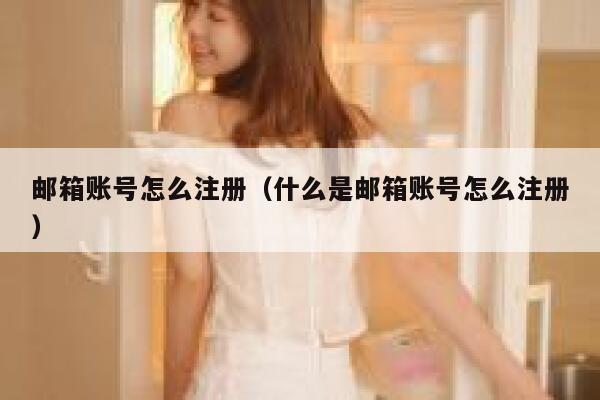 邮箱账号怎么注册（什么是邮箱账号怎么注册） 第1张