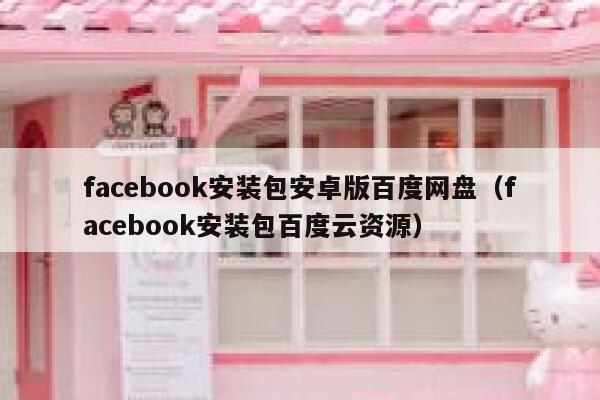 facebook安装包安卓版百度网盘（facebook安装包百度云资源） 第1张
