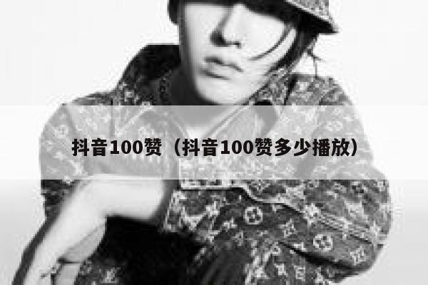 抖音100赞(抖音100赞多少播放) 第1张 抖音100赞(抖音100赞多少播放) 第1张