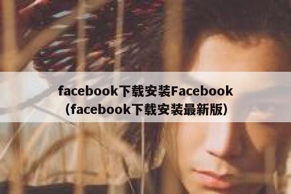 facebook下载安装Facebook（facebook下载安装最新版） 第1张