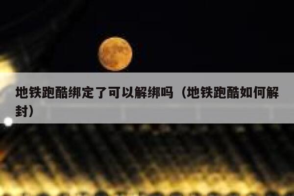 地铁跑酷绑定了可以解绑吗（地铁跑酷如何解封） 第1张