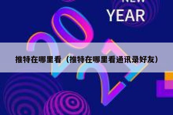 推特在哪里看(推特在哪里看通讯录好友) 第1张 推特在哪里看(推特在哪里看通讯录好友) 第1张