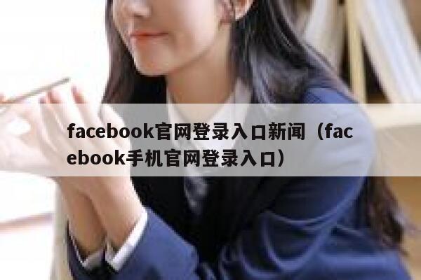 facebook官网登录入口新闻（facebook手机官网登录入口） 第1张
