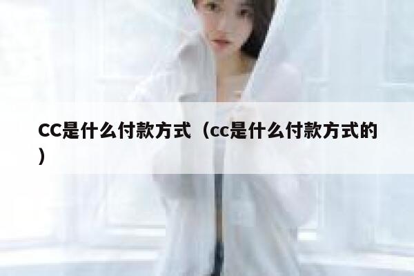 CC是什么付款方式（cc是什么付款方式的） 第1张