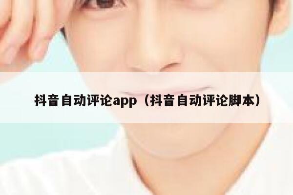抖音自动评论app（抖音自动评论脚本） 第1张