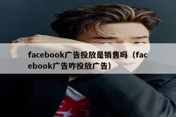 facebook广告投放是销售吗（facebook广告咋投放广告） 第1张