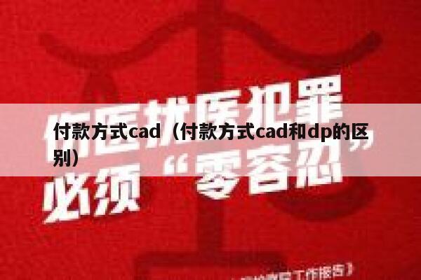 付款方式cad（付款方式cad和dp的区别） 第1张