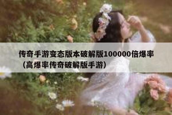 传奇手游变态版本破解版100000倍爆率（高爆率传奇破解版手游） 第1张