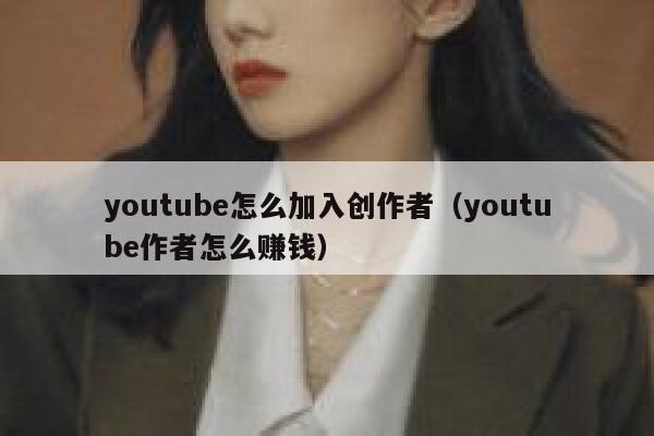 youtube怎么加入创作者（youtube作者怎么赚钱） 第1张