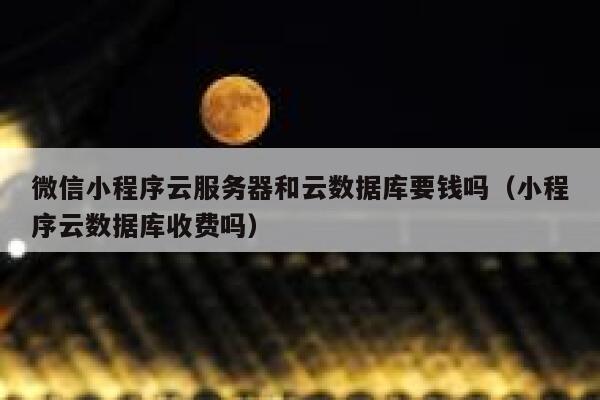 微信小程序云服务器和云数据库要钱吗(小程序云数据库收费吗) 第1张 微信小程序云服务器和云数据库要钱吗(小程序云数据库收费吗) 第1张