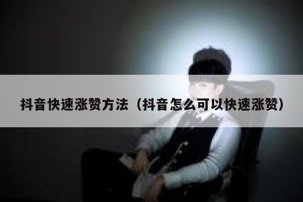 抖音快速涨赞方法（抖音怎么可以快速涨赞） 第1张